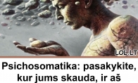 Psichosomatika: pasakykite, kur jums skauda, ir aš pasakysiu, kokios jūsų gyvenimo problemos